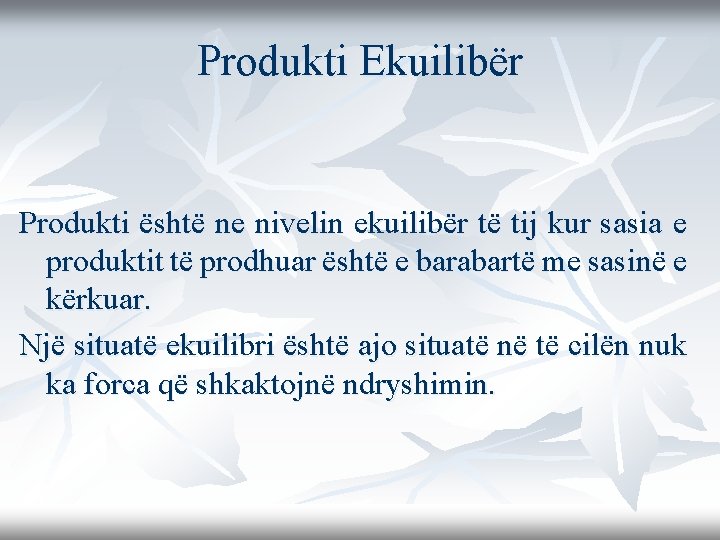 Produkti Ekuilibër Produkti është ne nivelin ekuilibër të tij kur sasia e produktit të