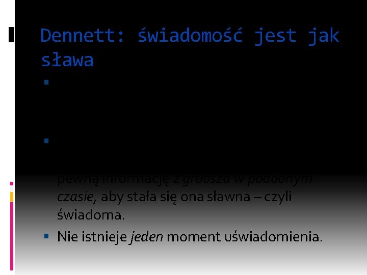 Dennett: świadomość jest jak sława Nie da się wskazać bardzo precyzyjnie sekundy, w której