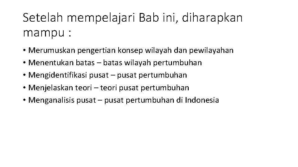 Setelah mempelajari Bab ini, diharapkan mampu : • Merumuskan pengertian konsep wilayah dan pewilayahan
