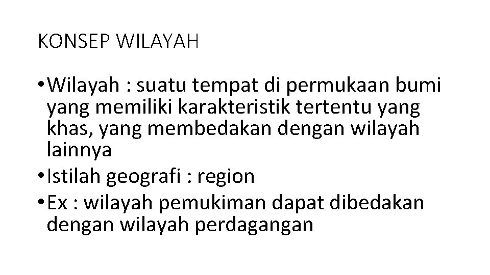 KONSEP WILAYAH • Wilayah : suatu tempat di permukaan bumi yang memiliki karakteristik tertentu