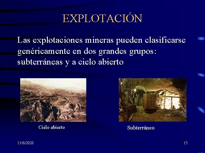 EXPLOTACIÓN Las explotaciones mineras pueden clasificarse genéricamente en dos grandes grupos: subterráneas y a