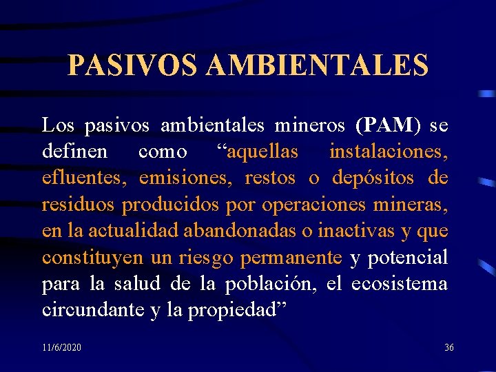 PASIVOS AMBIENTALES Los pasivos ambientales mineros (PAM) se definen como “aquellas instalaciones, efluentes, emisiones,