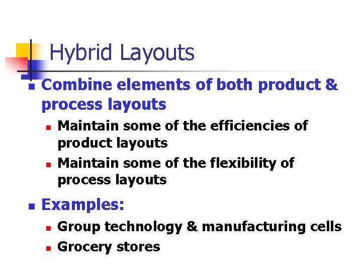 Hybrid Layouts n Combine elements of both product & process layouts n n n