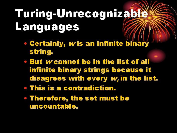 Turing-Unrecognizable Languages • Certainly, w is an infinite binary string. • But w cannot