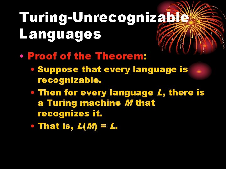 Turing-Unrecognizable Languages • Proof of the Theorem: • Suppose that every language is recognizable.