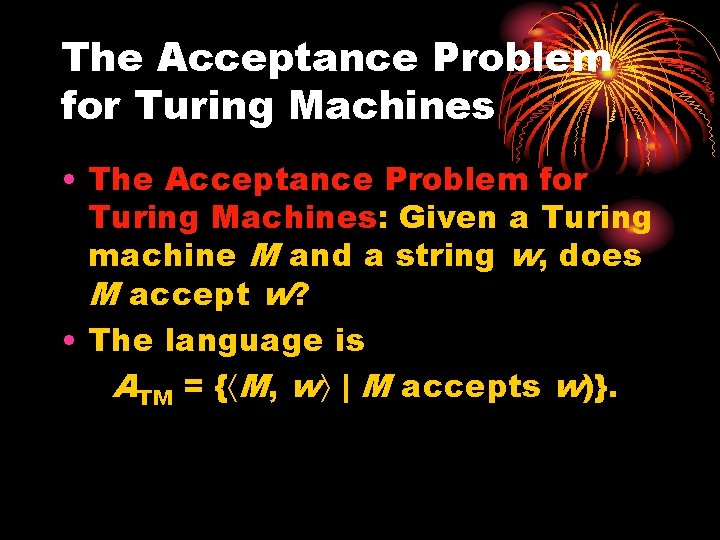 The Acceptance Problem for Turing Machines • The Acceptance Problem for Turing Machines: Given