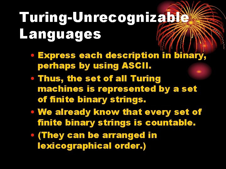 Turing-Unrecognizable Languages • Express each description in binary, perhaps by using ASCII. • Thus,