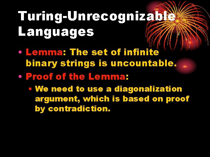 Turing-Unrecognizable Languages • Lemma: The set of infinite binary strings is uncountable. • Proof