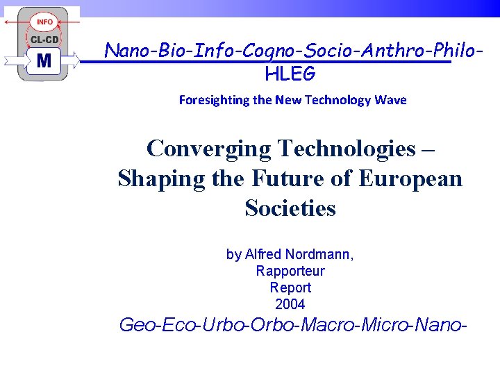 Nano-Bio-Info-Cogno-Socio-Anthro-Philo. HLEG Foresighting the New Technology Wave Converging Technologies – Shaping the Future of