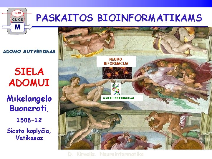 PASKAITOS BIOINFORMATIKAMS ADOMO SUTVĖRIMAS – SIELA ADOMUI Mikelangelo Buoneroti, NEUROINFORMACIJA GENO--INFORMACIJA 1508 -12 Sicsto