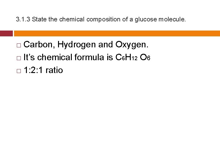 3. 1. 3 State the chemical composition of a glucose molecule. Carbon, Hydrogen and