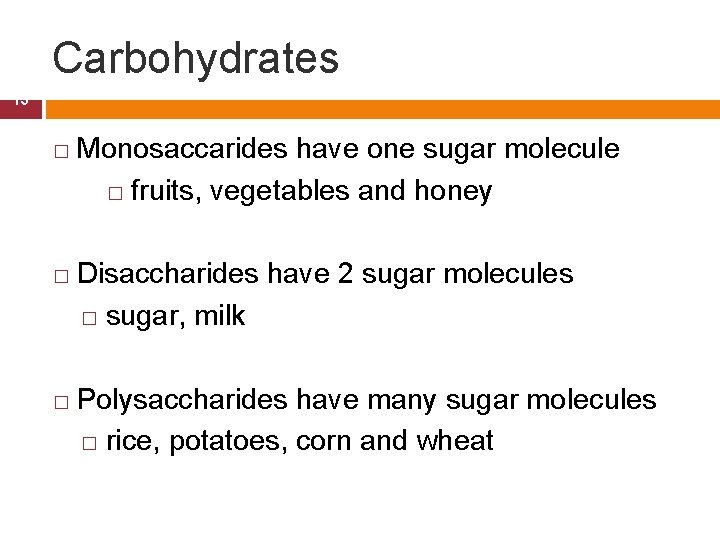 Carbohydrates 13 � � � Monosaccarides have one sugar molecule � fruits, vegetables and