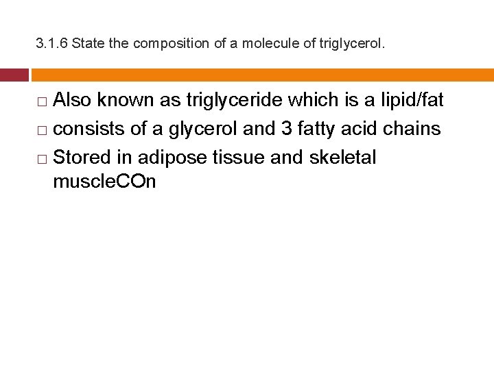 3. 1. 6 State the composition of a molecule of triglycerol. Also known as