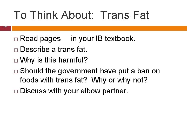 To Think About: Trans Fat 20 Read pages in your IB textbook. � Describe