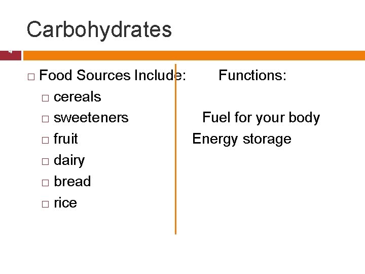 Carbohydrates 4 � Food Sources Include: Functions: � cereals � sweeteners Fuel for your