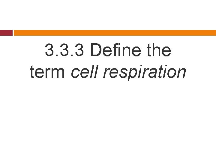 3. 3. 3 Define the term cell respiration 
