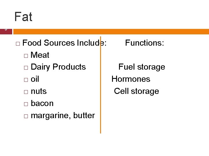 Fat 5 � Food Sources Include: Functions: � Meat � Dairy Products Fuel storage