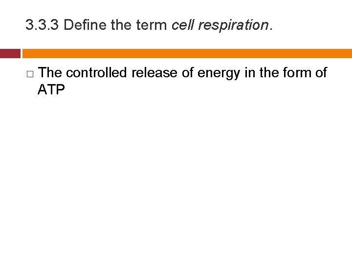 3. 3. 3 Define the term cell respiration. � The controlled release of energy