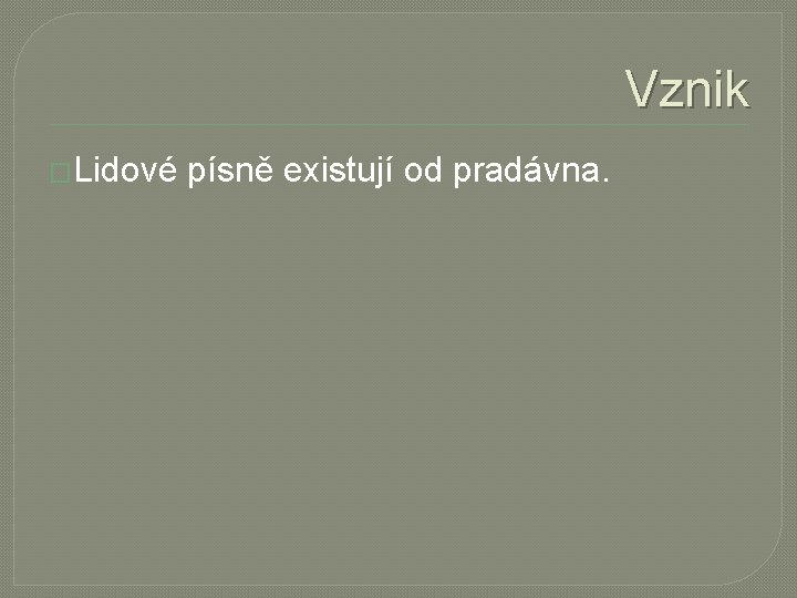 Vznik �Lidové písně existují od pradávna. 