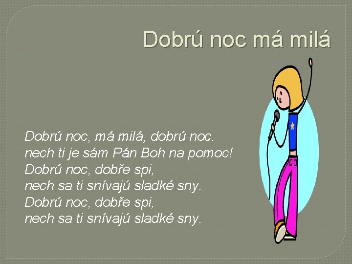 Dobrú noc má milá Dobrú noc, má milá, dobrú noc, nech ti je sám