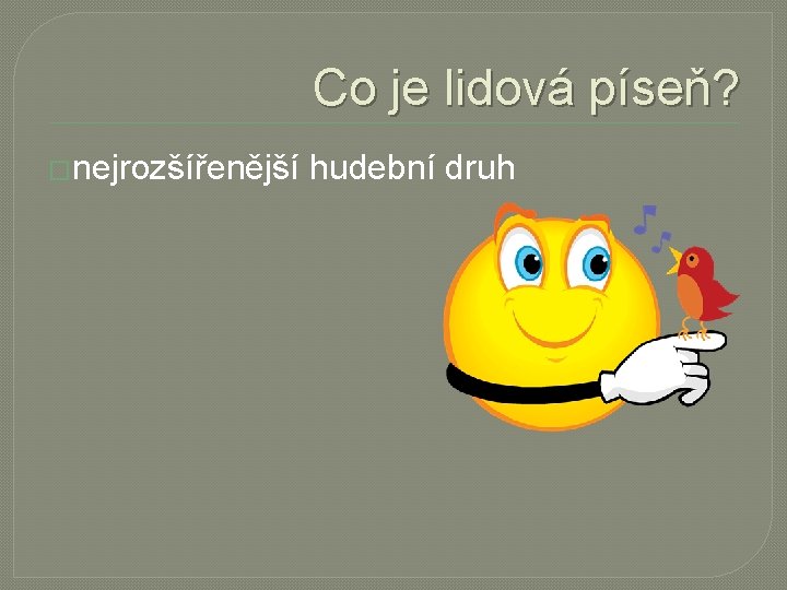 Co je lidová píseň? �nejrozšířenější hudební druh 