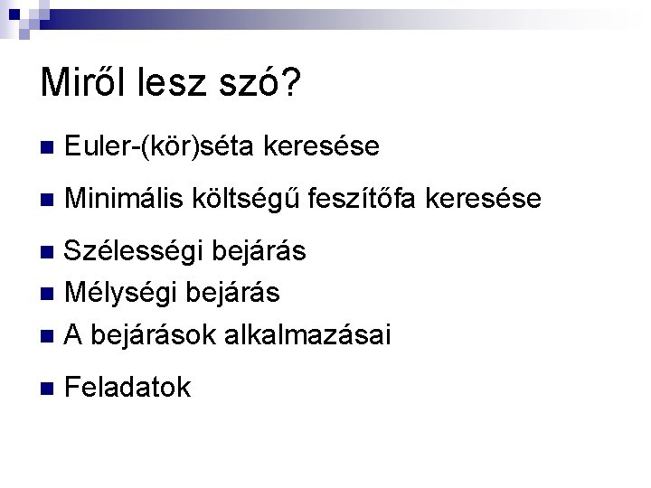 Miről lesz szó? n Euler-(kör)séta keresése n Minimális költségű feszítőfa keresése Szélességi bejárás n