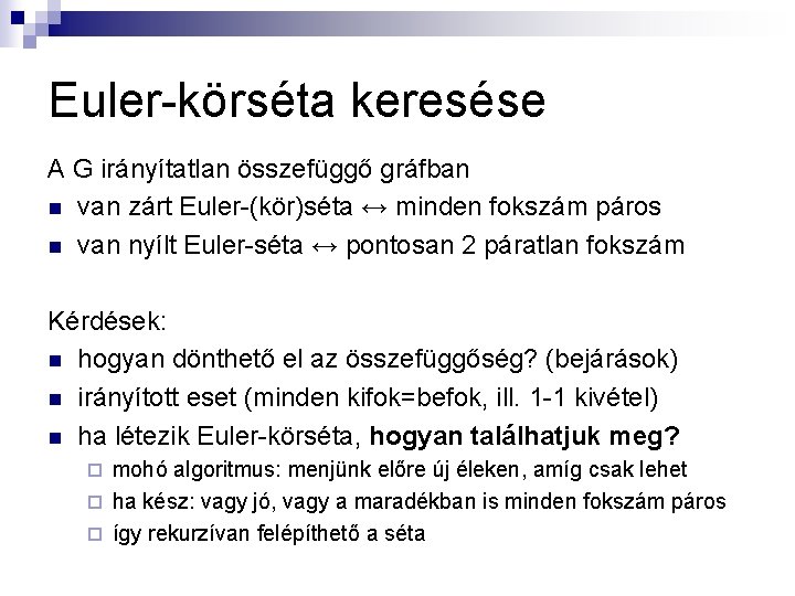 Euler-körséta keresése A G irányítatlan összefüggő gráfban n van zárt Euler-(kör)séta ↔ minden fokszám