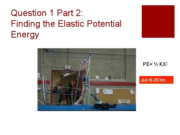 Question 1 Part 2: Finding the Elastic Potential Energy PE= ½ KX 2 ΔX=0.