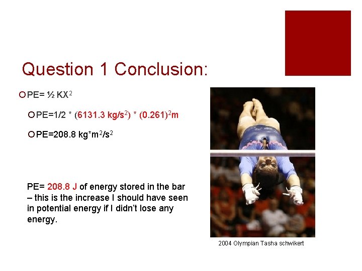 Question 1 Conclusion: ¡ PE= ½ KX 2 ¡ PE=1/2 * (6131. 3 kg/s