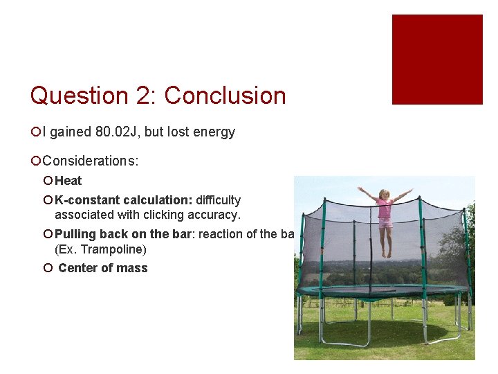 Question 2: Conclusion ¡I gained 80. 02 J, but lost energy ¡Considerations: ¡ Heat