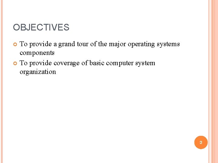 OBJECTIVES To provide a grand tour of the major operating systems components To provide