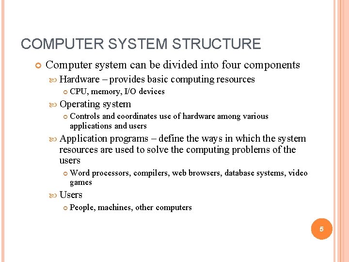 COMPUTER SYSTEM STRUCTURE Computer system can be divided into four components Hardware – provides