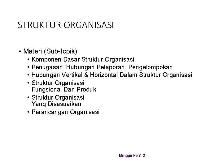 STRUKTUR ORGANISASI • Materi (Sub-topik): • • Komponen Dasar Struktur Organisasi Penugasan, Hubungan Pelaporan,