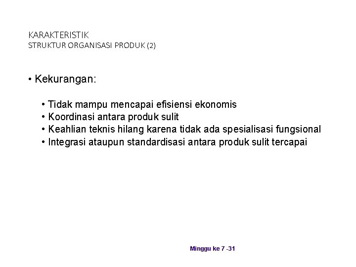 KARAKTERISTIK STRUKTUR ORGANISASI PRODUK (2) • Kekurangan: • • Tidak mampu mencapai efisiensi ekonomis