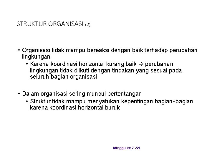 STRUKTUR ORGANISASI (2) • Organisasi tidak mampu bereaksi dengan baik terhadap perubahan lingkungan •