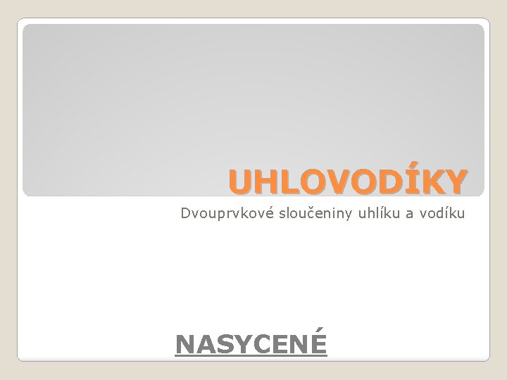 UHLOVODÍKY Dvouprvkové sloučeniny uhlíku a vodíku NASYCENÉ 