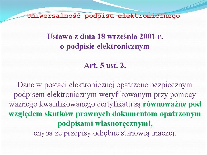 Uniwersalność podpisu elektronicznego Ustawa z dnia 18 września 2001 r. o podpisie elektronicznym Art.