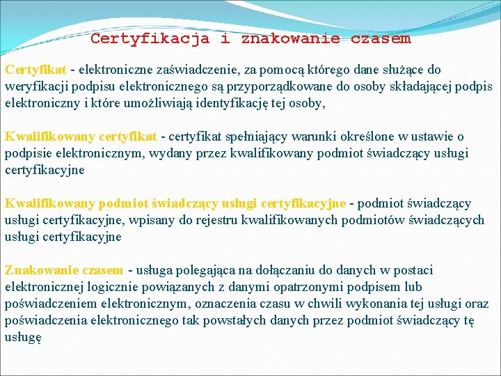 Certyfikacja i znakowanie czasem Certyfikat - elektroniczne zaświadczenie, za pomocą którego dane służące do