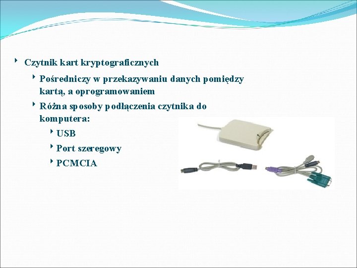 8 Czytnik kart kryptograficznych 8 Pośredniczy w przekazywaniu danych pomiędzy kartą, a oprogramowaniem 8