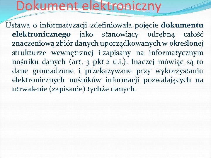 Dokument elektroniczny Ustawa o informatyzacji zdefiniowała pojęcie dokumentu elektronicznego jako stanowiący odrębną całość znaczeniową
