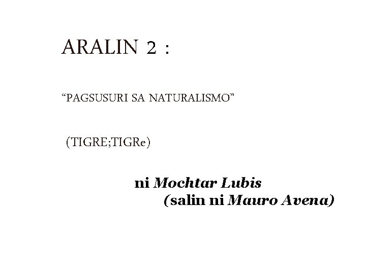 ARALIN 2 : “PAGSUSURI SA NATURALISMO” (TIGRE; TIGRe) ni Mochtar Lubis (salin ni Mauro