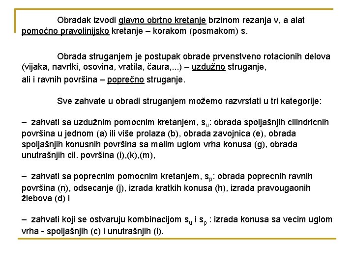 Obradak izvodi glavno obrtno kretanje brzinom rezanja v, a alat pomoćno pravolinijsko kretanje –