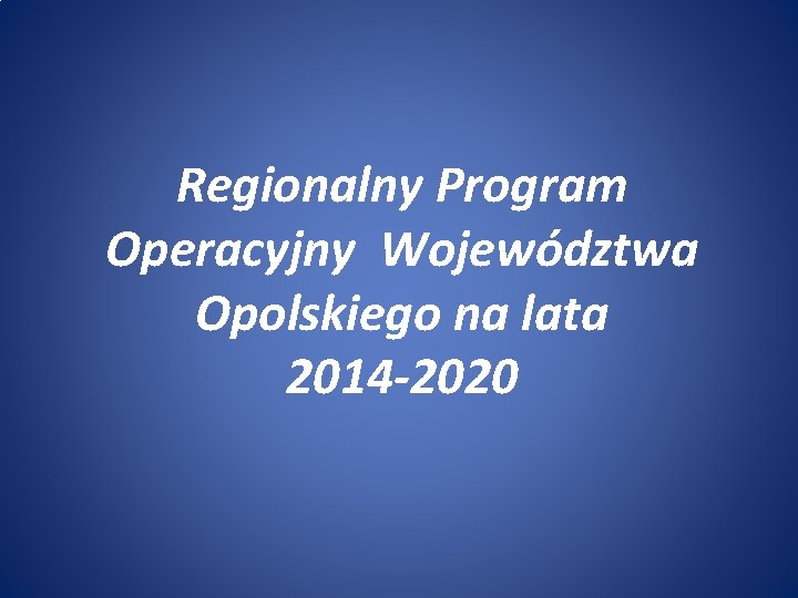 Regionalny Program Operacyjny Województwa Opolskiego na lata 2014 -2020 