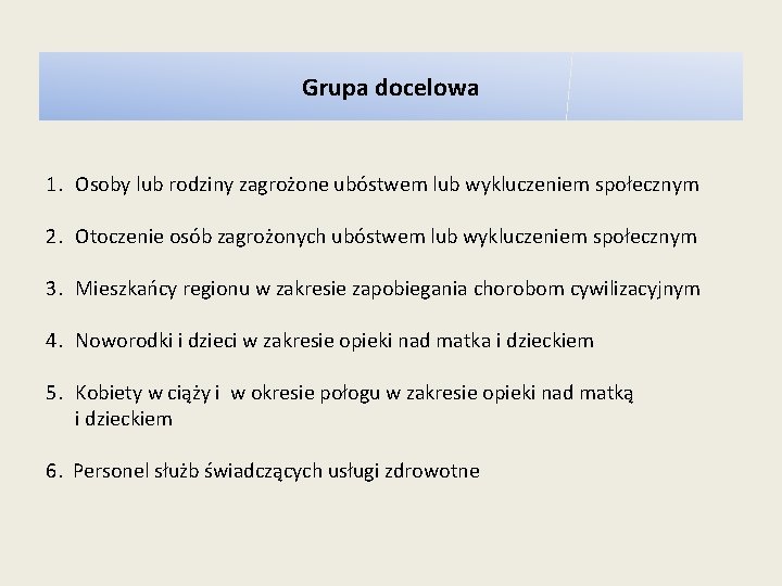 Grupa docelowa 1. Osoby lub rodziny zagrożone ubóstwem lub wykluczeniem społecznym 2. Otoczenie osób