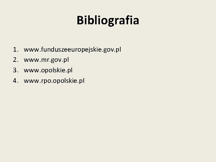 Bibliografia 1. 2. 3. 4. www. funduszeeuropejskie. gov. pl www. mr. gov. pl www.