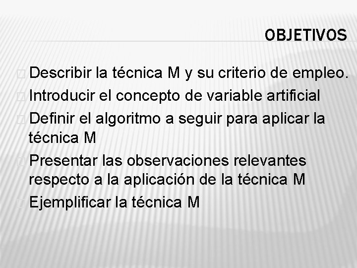 OBJETIVOS � Describir la técnica M y su criterio de empleo. � Introducir el