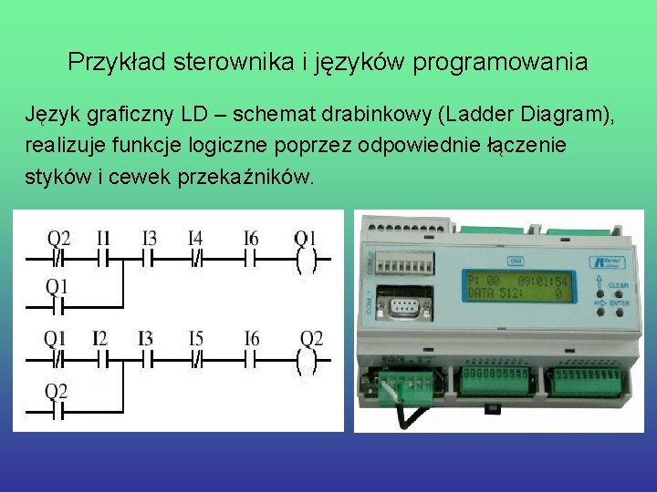 Przykład sterownika i języków programowania Język graficzny LD – schemat drabinkowy (Ladder Diagram), realizuje