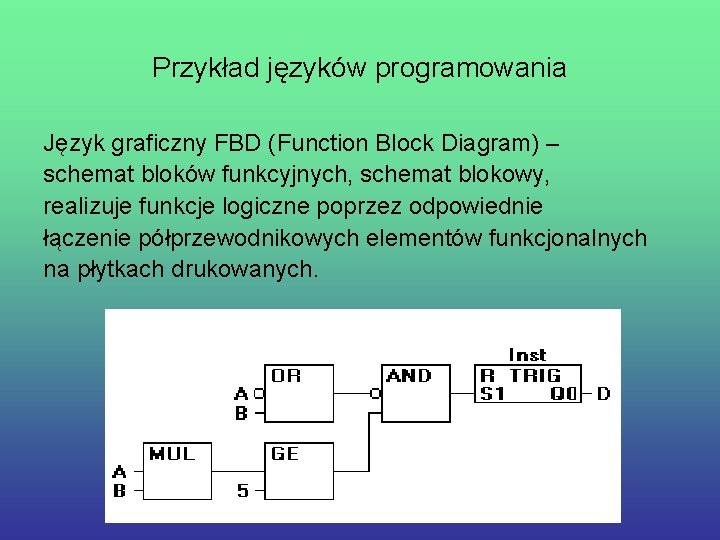 Przykład języków programowania Język graficzny FBD (Function Block Diagram) – schemat bloków funkcyjnych, schemat