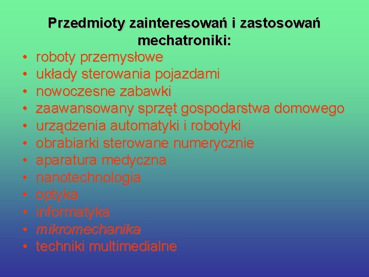  • • • Przedmioty zainteresowań i zastosowań mechatroniki: roboty przemysłowe układy sterowania pojazdami