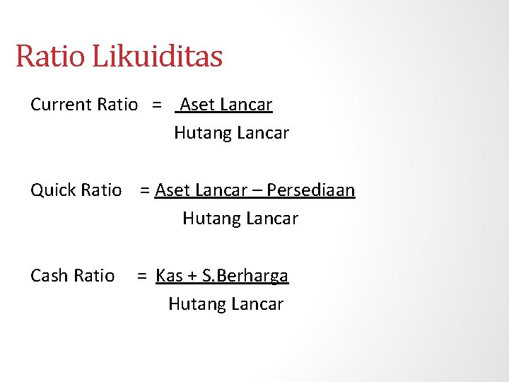 Ratio Likuiditas Current Ratio = Aset Lancar Hutang Lancar Quick Ratio = Aset Lancar